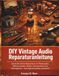 DIY Vintage Audio Reparaturanleitung: Schritt-für-Schritt-Reparaturen für Plattenspieler, Röhrenverstärker, Radios, Kassettendecks und Tonbandgeräte – kein Ingenieurstudium erforderlich