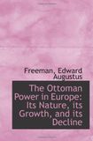 The Ottoman Power in Europe: Its Nature, its Growth, and its Decline