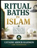 RITUAL BATHS IN ISLAM: The Complete Guide to Ghusl, Taharah, Wudu, Janabah, Menstruation, and Islamic Purification for Everyday Worship