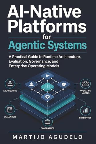 AI-Native Platforms for Agentic Systems: A Practical Guide to Runtime Architecture, Evaluation, Governance, and Enterprise Operating Models