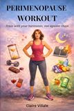 PERIMENOPAUSE WORKOUT: How to Train With Your Hormones, Lose Belly Fat, Boost Energy and Sleep Better Through Perimenopause and Beyond