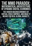 The MMO Paradox: Mathematical Architecture of Dynamic Digital Economies: The Hidden Macroeconomics of Virtual Space Empires, and What It Means for Real Global Markets