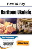 How Independently Published How To Play Baritone Ukulele For Beginners