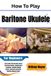 How Independently Published How To Play Baritone Ukulele For Beginners