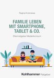 Familie W. Kohlhammer GmbH Familie leben mit Smartphone, Tablet & Co. / Paperback / 170 /