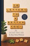 26 Letters To a Better You!: Simple Words. Powerful Change.