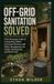 Off-Grid Sanitation Solved: A No-Nonsense Guide to Composting Toilets, Greywater Systems, and Waste Management for Cabins, Homesteads, and Rural Land