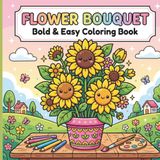Flower Bouquet Coloring Book: Bold and Easy Floral Designs for Adults, Teens, and Beginners | Relaxing Large Print Simple Flowers for Stress Relief and Relaxation