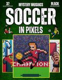 Soccer in Pixels: 32 Color by Number Mystery Mosaic Scenes — A Relaxing Adult Coloring Book Celebrating the Beautiful Game, with Full Color Key