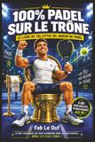 100 % PADEL SUR LE TRÔNE: Le Livre de Toilettes du Joueur de Padel