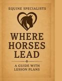 Where Horses Lead: A Equine Specialists Guide With Lessons