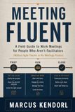 Meeting Fluent: A Field Guide to Work Meetings for People Who Aren't Facilitators (Without Agile Theater or "No Meetings" Posters)