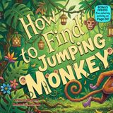 How to Find a Jumping Monkey: A Funny Rhyming Jungle Adventure for Kids Ages 3–6 About Curiosity, Animals, and Silly Surprises
