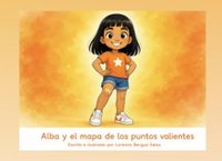 Alba y el mapa de los puntos valientes: Un cuento infantil sobre la valentía real, las marcas que nos deja la vida y el orgullo de seguir adelante
