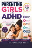 Parenting Girls with ADHD: A Calm and Compassionate Guide to Building Focus, Confidence, and Emotional Regulation in Your Daughter Without Constant Power Struggles