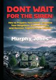 Don’t Wait for the Siren!: How to Prepare Your Home, Organize Your Neighbors, Evacuate Early, and Recover Together from Wildfire