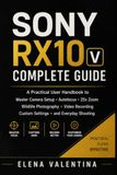 Sony RX10 V Complete Guide