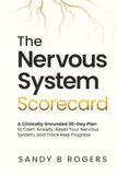 The Nervous System Scorecard: A Clinically Grounded 30-day Plan to Calm Anxiety, Reset Your Nervous System, and Track Real Progress