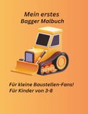 Mein erstes Bagger Malbuch: Für Kinder von 3-8 Baustellenfahrzeuge zum Ausmalen