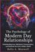 The Psychology of Modern Day Relationships: Understanding Love, Attachment, Communication, and Emotional Survival in Today’s World