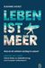 LEBEN IST MEER - Was ist dir wirklich wichtig im Leben?: MINDSET. MUT. MEER. Deine Reise zu Selbstfindung und innerem Wachstum.