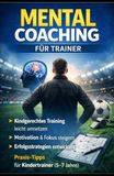 Mental Coaching für Fussballtrainer: Praxis-Tipps für Kindertrainer (5-7Jahre)