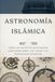 Astronomía islámica: Cómo los eruditos musulmanes cartografiaron los cielos y la navegación avanzada