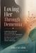 Loving Her Through Dementia: A Practical Guide for Adult Daughters