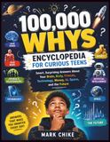 100,000 Whys Encyclopedia for Curious Teens: Smart, Surprising Answers About Your Brain, Body, Friends, Technology, Money, AI, Space, and the Future