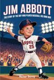 JIM ABBOTT: The Story of the Boy Who Played Baseball His Own Way