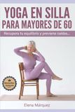 Yoga en Silla para Mayores de 60: Recupere el Equilibrio y Prevenga Caídas