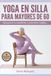 Yoga en Silla para Mayores de 60: Recupere el Equilibrio y Prevenga Caídas
