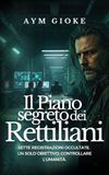 Il Piano Segreto dei Rettiliani: Sette registrazioni occultate. Un solo obiettivo: controllare l'Umanità