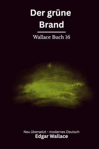 Der grüne Brand: Klassischer Edgar Wallace Thriller über eine globale Bedrohung. Originaltitel The Green Rust. Modern neu übersetzt