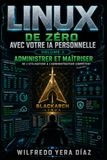 Linux de zéro avec votre IA personnelle: Volume II — Administrer et maîtriser : de l’utilisateur à l’administrateur compétent