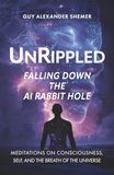 Unrippled: Falling Down the AI Rabbit Hole: Meditations on Consciousness, Self, and the Breath of the Universe