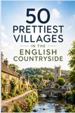 50 English Countryside 50 Prettiest Villages: A Travel Guide