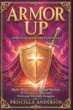 Armor Up: Spiritual Warfare Essentials: Master Prayer, Scripture, and Worship to Guard Your Mind and Overcome Everyday Struggles