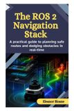 The Independently Published The ROS 2 Navigation Stack: A practical guide to planning safe routes and dodging obstacles in real-time Paperback