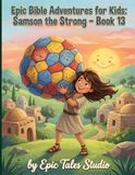 Epic Bible Adventures for Kids: Samson the Strong – Book 13