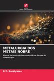Metalurgia DOS Metais Nobre: Manual para estudantes universitários da área de 'Metalurgia'