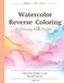 Watercolor Reverse Coloring: Trace the Watercolor Lines and Discover the Hidden Art | Relaxing Reverse Coloring Activity Book for Adults