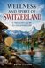 WELLNESS AND SPIRIT OF SWITZERLAND: A Traveler’s Guide to the Alpine Cure