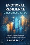 EMOTIONAL RESILIENCE STRENGTHENS BONDS: A Leader’s Guide to Building Stronger Workplace Relationships