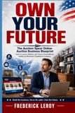 OWN YOUR FUTURE: THE ONLINE AUCTION BUSINESS OPPORTUNITY BLUEPRINT