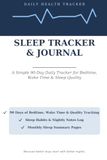SLEEP TRACKER & JOURNAL: A Simple Daily Tracker 90 Days of Bedtime, Wake Time, Quality & Habits