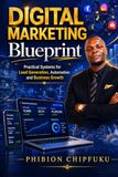 Digital Marketing Blueprint: Practical Systems For Lead Generation ,Automation And Business Growth