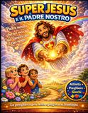 SUPER JESUS E IL PADRE NOSTRO: La preghiera spiegata ai bambini con immagini, esempi semplici e valori cristiani | Libro illustrato per bambini 4-10 anni, catechismo, famiglia e fede