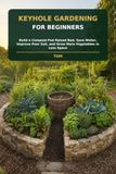Keyhole Gardening for Beginners: Build a Compost-Fed Raised Bed, Save Water, Improve Poor Soil, and Grow More Vegetables in Less Space