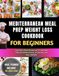 Mediterranean Meal Prep Weight Loss Cookbook for Beginners